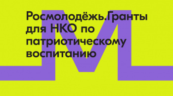 Конкурс Росмолодёжь.Гранты для некоммерческих организаций по патриотическому воспитанию