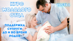 Курс молодого отца Часть 1 Поддержка супруги до и во время родов